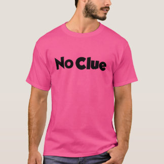 No Clue T-Shirt