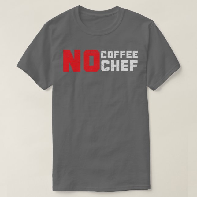 No Coffee No Chef Caffeine Drinker Cooking Epert C T-Shirt (Design Front)