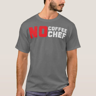 No Coffee No Chef Caffeine Drinker Cooking Epert C T-Shirt