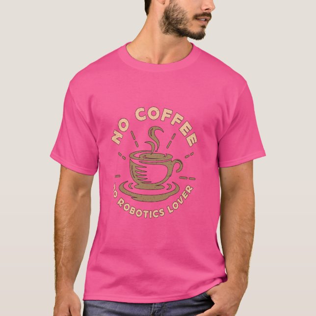 No Coffee No Robot Droid Builder Coffee Lover Robo T-Shirt (Front)