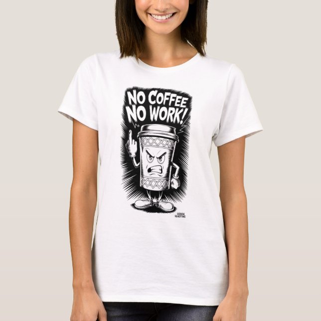 No Coffee, No Work: Angry Coffee Cup Design T-Shirt (Front)