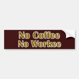 No Coffee No Workee Bumper Sticker