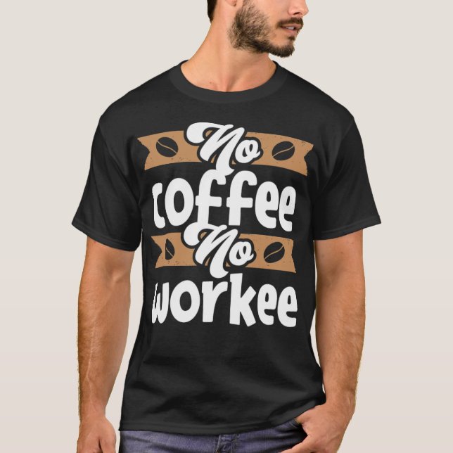 no coffee no workee coffee cup 2 go  T-Shirt (Front)