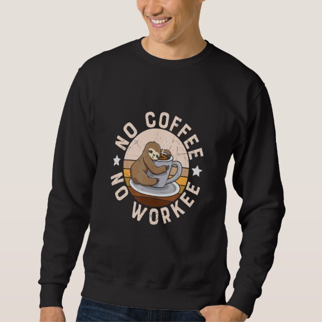 No Coffee No Workee  Coffee Drinker Sweatshirt (Front)