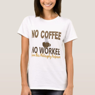 No Coffee No Workee Philosophy Professor T-Shirt