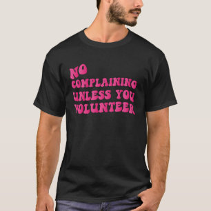 No Complaining Unless You Volunteer Apparel T-Shirt