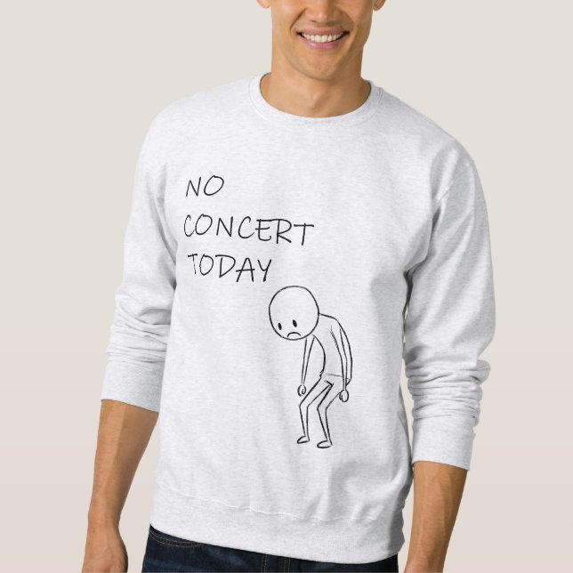 No Concert Today - For All Music Lovers Sweatshirt (Front)