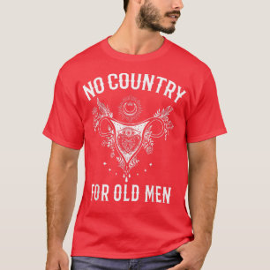 No Country For Old Men Uterus Feminist Women Right T-Shirt