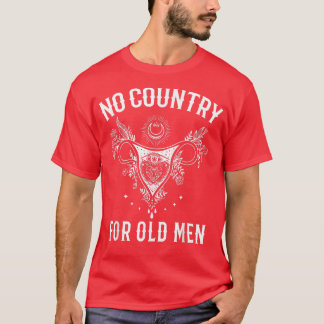 No Country For Old Men Uterus Feminist Women Right T-Shirt