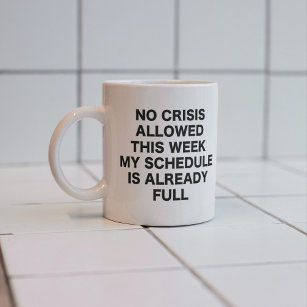 No crisis allowed this week my schedule is already mug