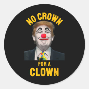 No Crown For A Clown Anti Trump President Classic Round Sticker