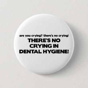 No Crying in Dental Hygiene 6 Cm Round Badge