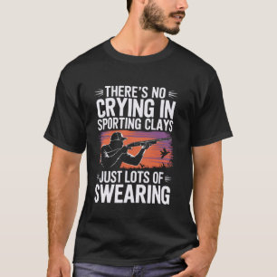 No Crying in Sporting Clays Just Lots of Swearing  T-Shirt