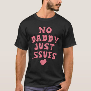 No Daddy Just Issues Funny Dad T-Shirt