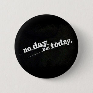 No Day But Today 6 Cm Round Badge