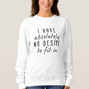No Desire To Fit In Sweatshirt