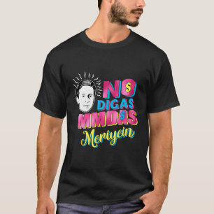 No Digas Mmadas Meriyein Funny Latinos Mexican Pri T-Shirt