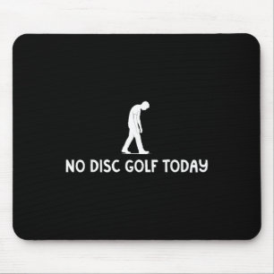 No Disc Golf Today Funny Sad Disc Golfer Everyday  Mouse Pad