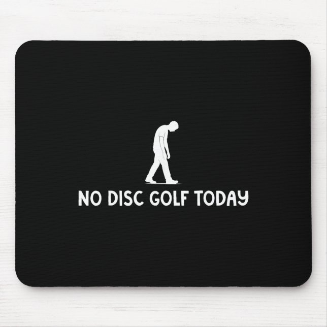 No Disc Golf Today Funny Sad Disc Golfer Everyday  Mouse Pad (Front)
