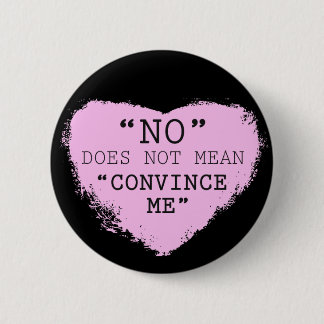 "No" Does Not Mean "Convince Me" Button