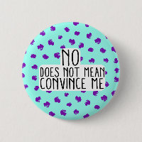 No Does Not Mean Convince Me Round Button