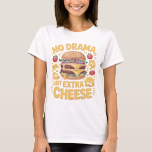 No Drama Just Extra Cheese Burger T-shirt