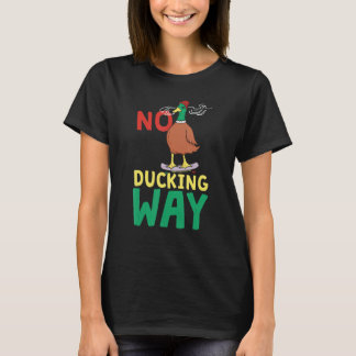 No Ducking Way  Duck T-Shirt