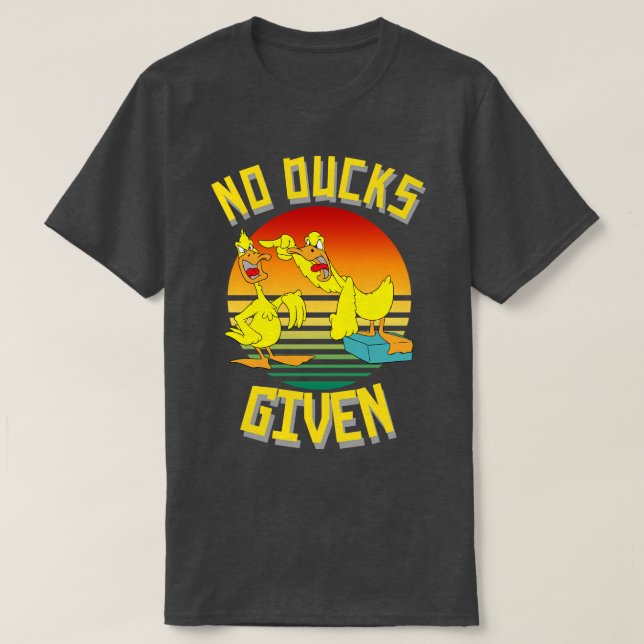 No Ducks Given Funny Cute Sarcastic 1 T-Shirt (Design Front)