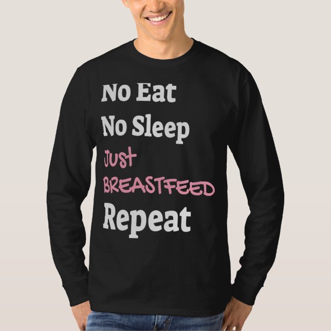 No eat no sleep just breastfeed repeat newborn chi T-Shirt (Front)