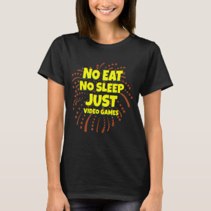 No Eat No Sleep Just Video Games Humour Quotes T-Shirt