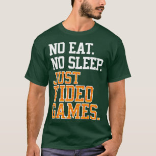 No Eat Sleep Just Video Games Repeat Cool Gift T-Shirt