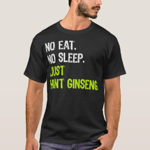 No Eat Sleep Repeat Just Hunt Ginseng Hunting T-Shirt