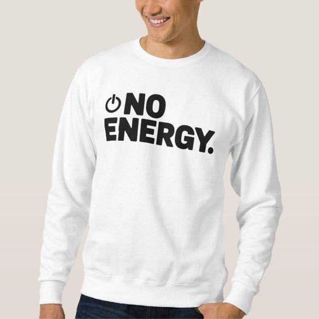 No Energy T-Shirt | Dry Humor Minimal Typography  Sweatshirt (Front)