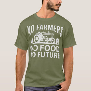 No Farmers No Food No Future Farmer T-Shirt