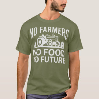 No Farmers No Food No Future Farmer T-Shirt