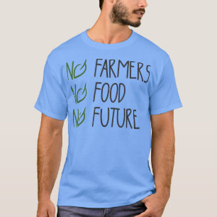 No farmers, no food, no future, for passionate far T-Shirt