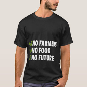 No farmers No Food No Future for passionate farme T-Shirt