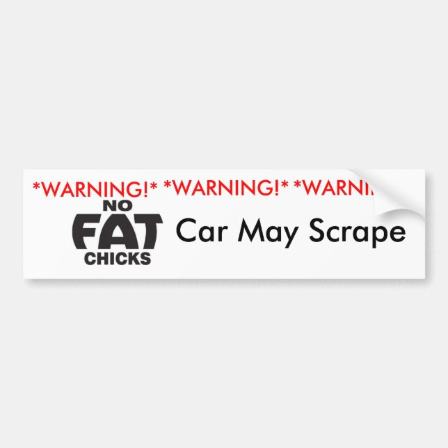 NO FAT CHICKS, Car May Scrape! Bumper Sticker (Front)
