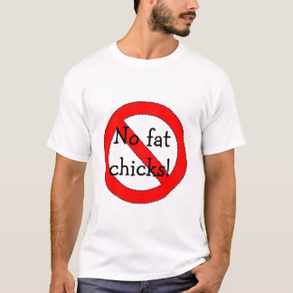No fat chicks T-Shirt