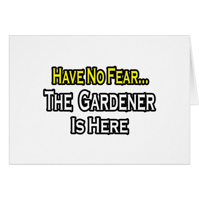 No Fear...Gardener Is Here (Front Horizontal)