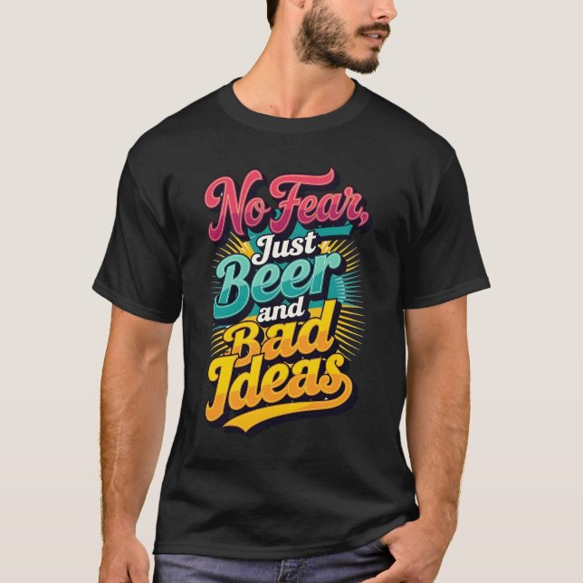 No fear, just beer and bad ideas T-Shirt (Front)