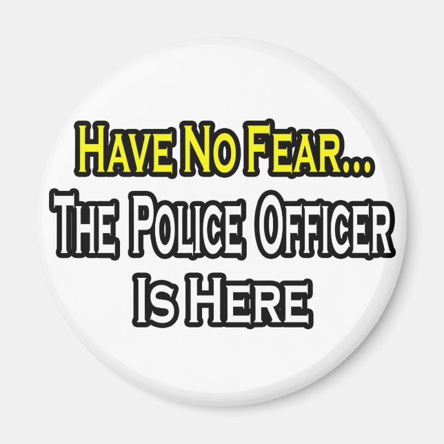 No Fear...Police Officer Is Here Magnet (Front)