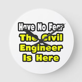 No Fear, The Civil Engineer Is Here Round Clock