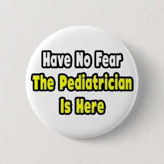 No Fear, The Paediatrician Is Here 6 Cm Round Badge