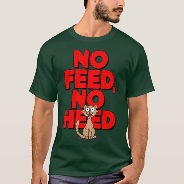 No feed, no heed T-Shirt (Front)