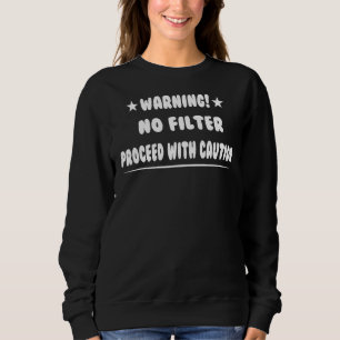 No Filter Proceed With Caution Humour Sarcastic Qu Sweatshirt