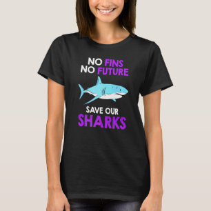 No Fins No Future Save Our Sharks Shark Protection T-Shirt