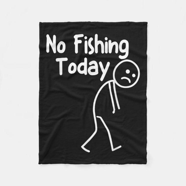 No Fishing Today Funny Sad Stick Man Angling Dad J Fleece Blanket (Front)