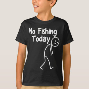 No Fishing Today Funny Sad Stick Man Angling Dad J T-Shirt