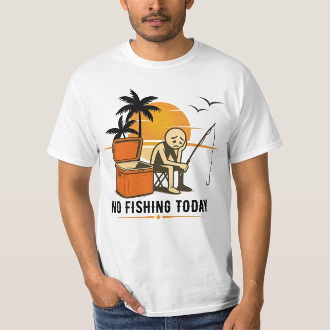 No Fishing Today Sad Stickman Fishing  Lovers T-Shirt (Front)